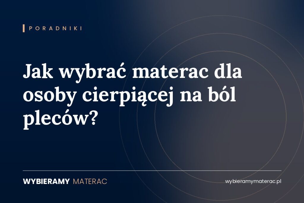 Jak wybrać materac dla osoby cierpiącej na ból pleców?