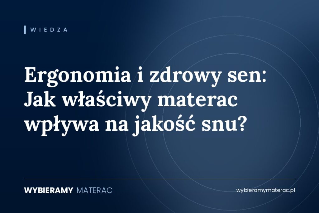 Ergonomia i zdrowy sen: Jak właściwy materac wpływa na jakość snu?