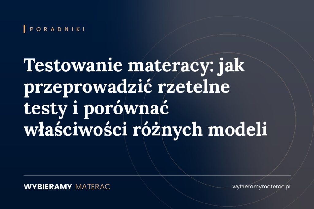 Testowanie materacy: jak przeprowadzić rzetelne testy i porównać właściwości różnych modeli