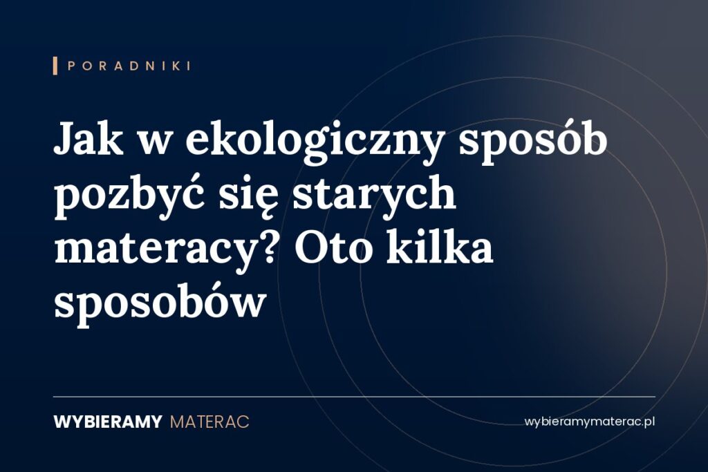 Jak w ekologiczny sposób pozbyć się starych materacy? Oto kilka sposobów
