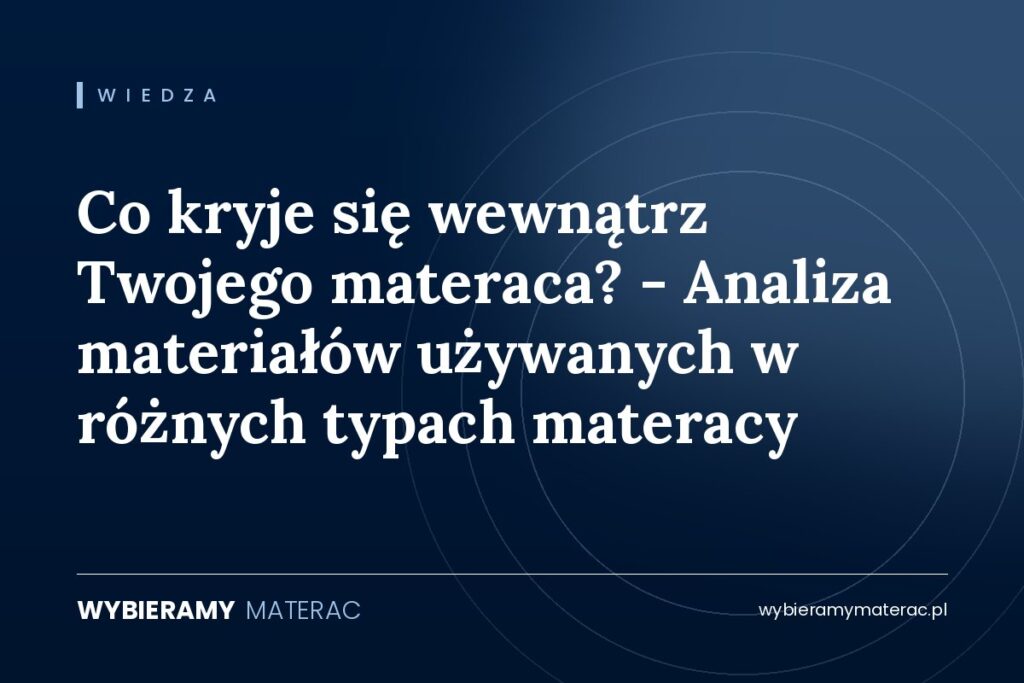 Co kryje się wewnątrz Twojego materaca? – Analiza materiałów używanych w różnych typach materacy