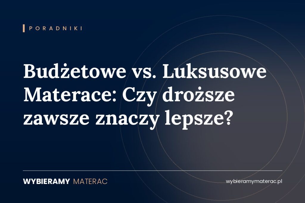 Budżetowe vs. Luksusowe Materace: Czy droższe zawsze znaczy lepsze?
