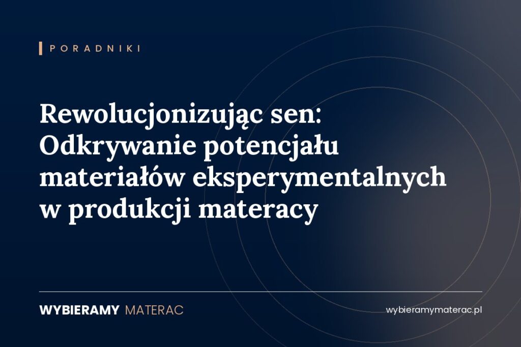 Rewolucjonizując sen: Odkrywanie potencjału materiałów eksperymentalnych w produkcji materacy