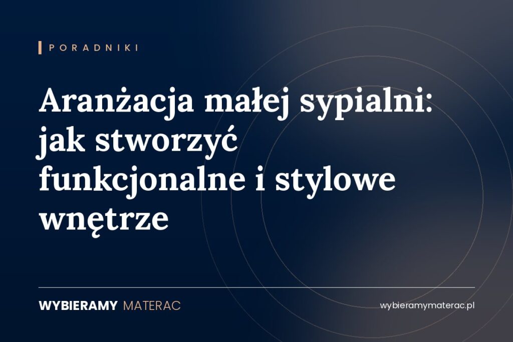 Aranżacja małej sypialni: jak stworzyć funkcjonalne i stylowe wnętrze