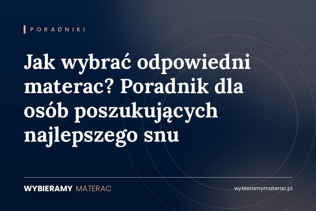 Jak wybrać odpowiedni materac? Poradnik dla osób poszukujących najlepszego snu
