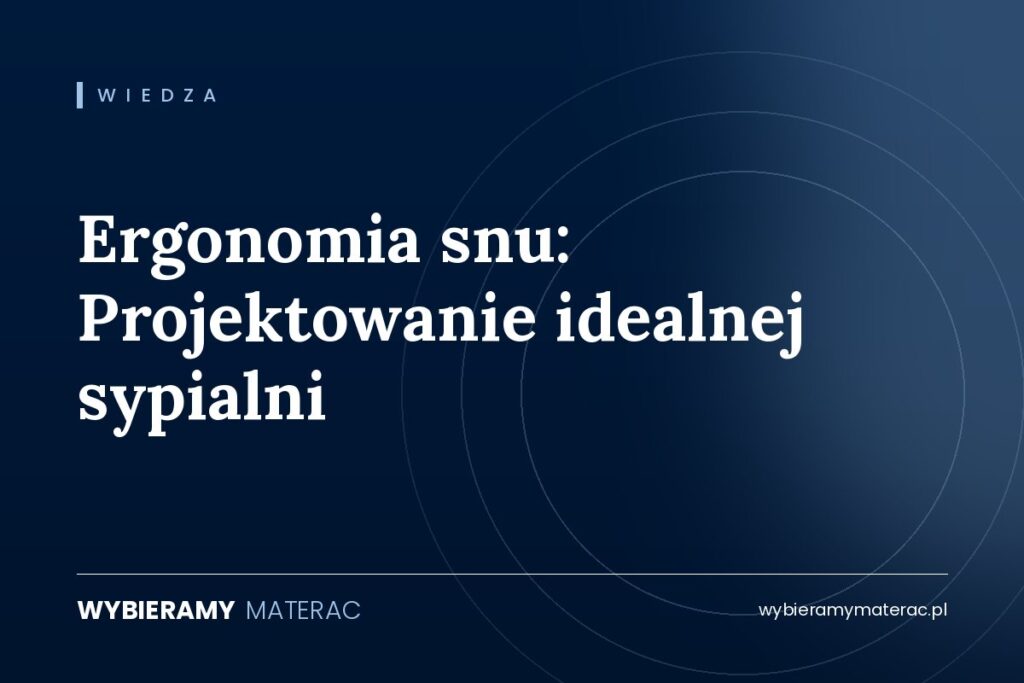 Ergonomia snu: Projektowanie idealnej sypialni