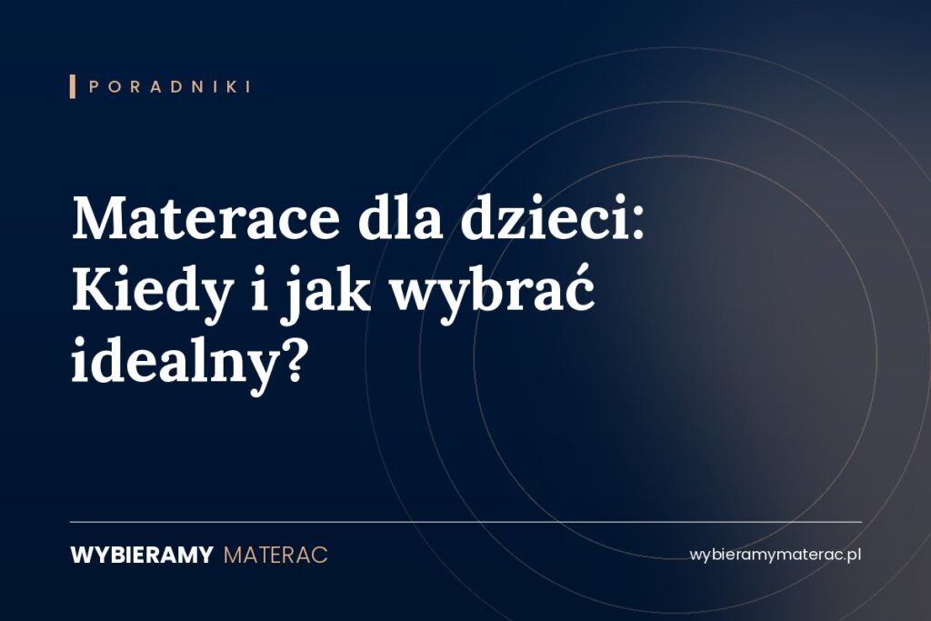 Materace dla dzieci: Kiedy i jak wybrać idealny?