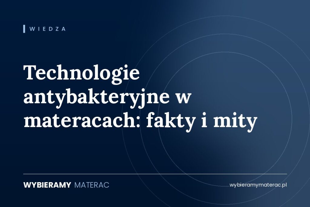 Technologie antybakteryjne w materacach: fakty i mity