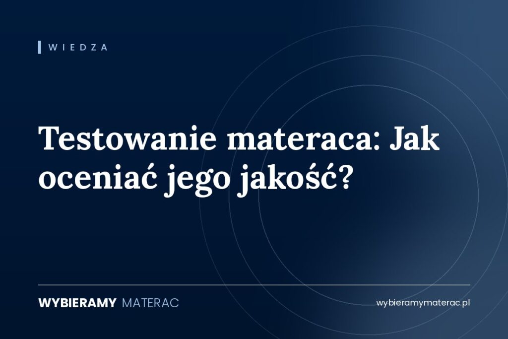 Testowanie materaca: Jak oceniać jego jakość?
