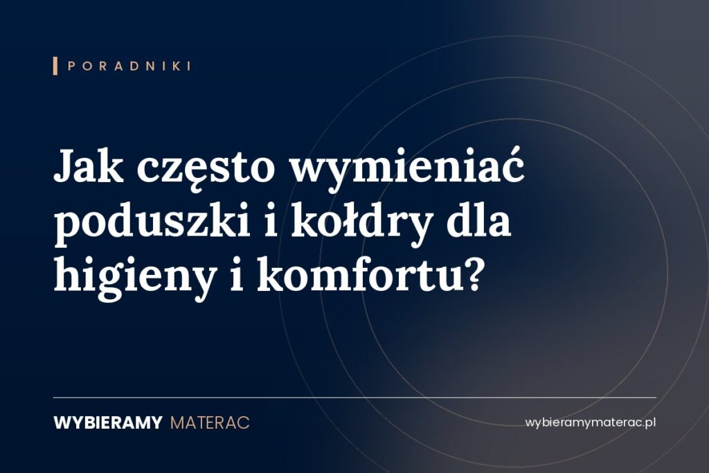 Jak często wymieniać poduszki i kołdry dla higieny i komfortu?