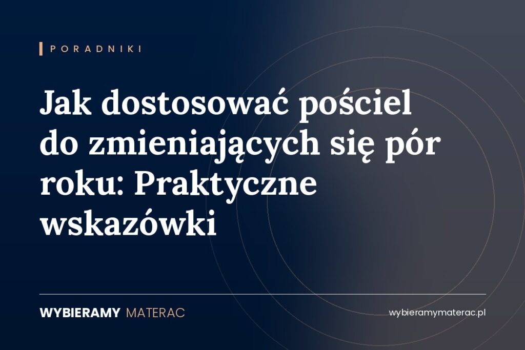 Jak dostosować pościel do zmieniających się pór roku: Praktyczne wskazówki