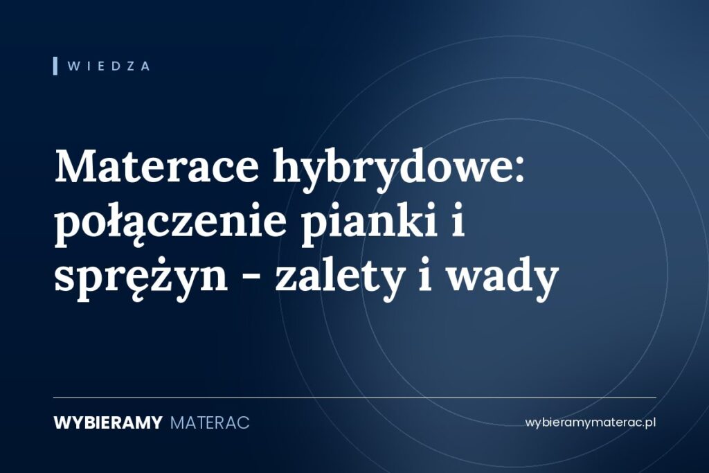 Materace hybrydowe: połączenie pianki i sprężyn – zalety i wady