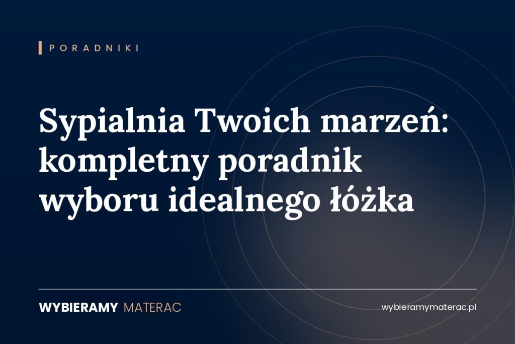 Sypialnia Twoich marzeń: kompletny poradnik wyboru idealnego łóżka