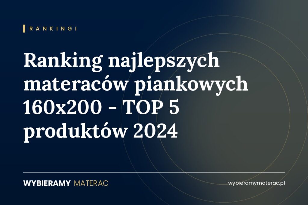 Ranking najlepszych materaców piankowych 160×200 – TOP 5 produktów 2024
