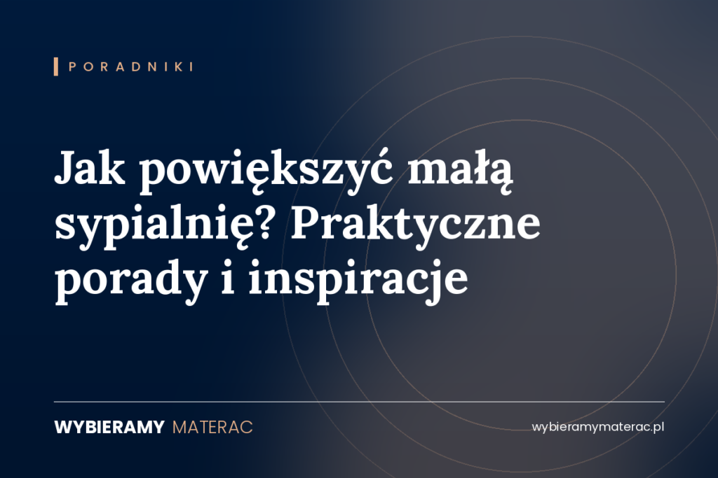 Jak powiększyć małą sypialnię? Praktyczne porady i inspiracje