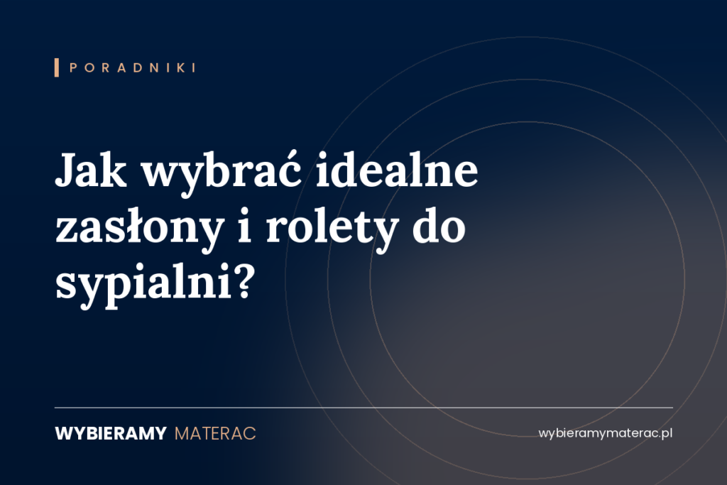 Jak wybrać idealne zasłony i rolety do sypialni?