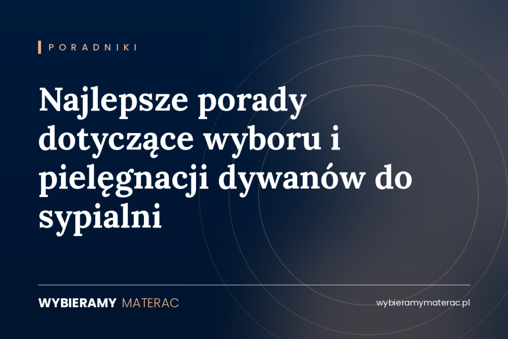 Najlepsze porady dotyczące wyboru i pielęgnacji dywanów do sypialni