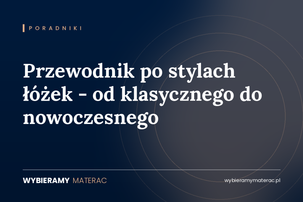 Przewodnik po stylach łóżek – od klasycznego do nowoczesnego