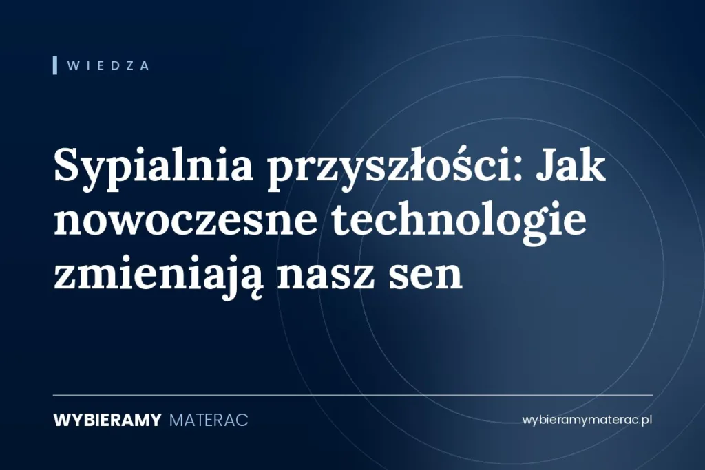 Sypialnia przyszłości: Jak nowoczesne technologie zmieniają nasz sen