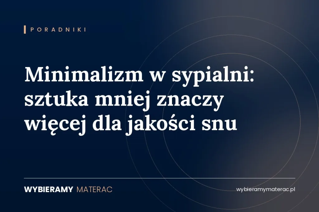 Minimalizm w sypialni: sztuka mniej znaczy więcej dla jakości snu