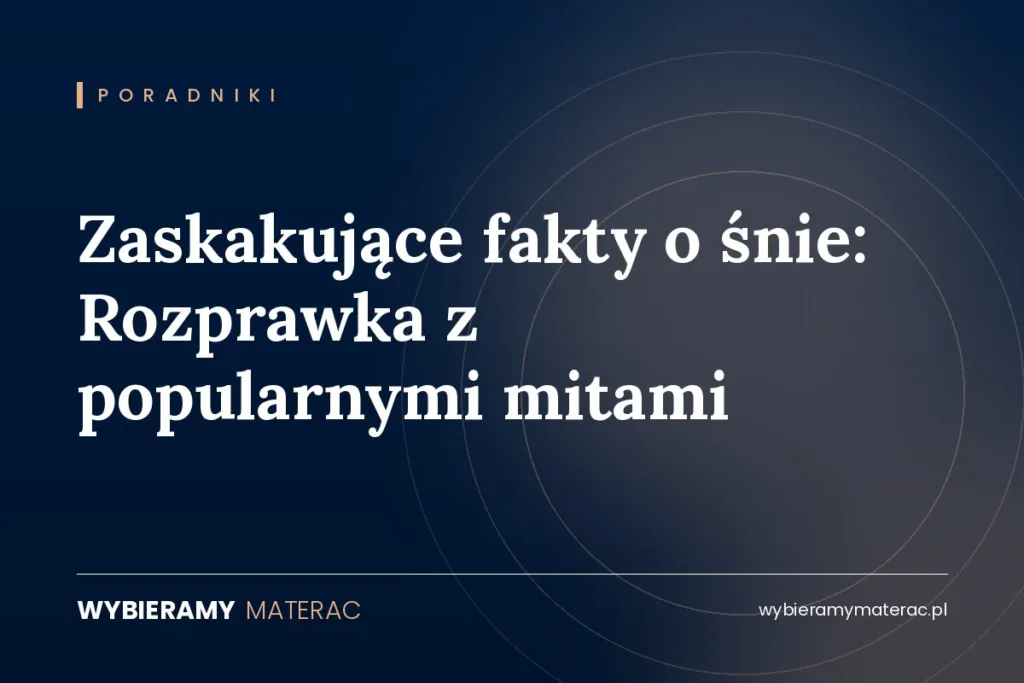 Zaskakujące fakty o śnie: Rozprawka z popularnymi mitami