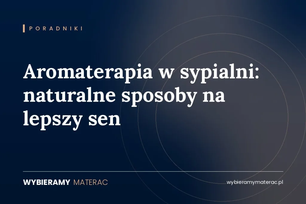 Aromaterapia w sypialni: naturalne sposoby na lepszy sen