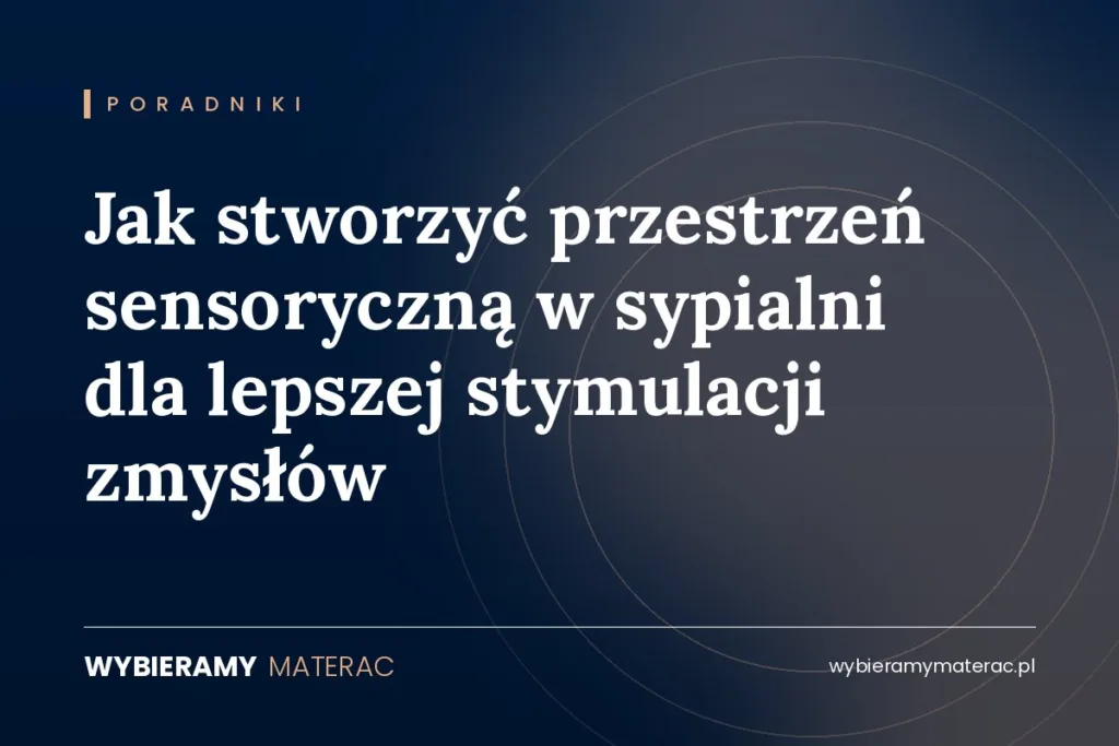 Jak stworzyć przestrzeń sensoryczną w sypialni dla lepszej stymulacji zmysłów