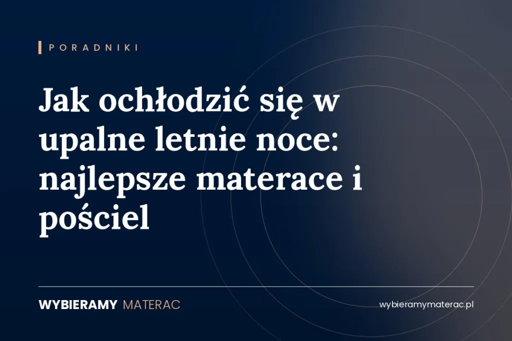 Jak ochłodzić się w upalne letnie noce: najlepsze materace i pościel