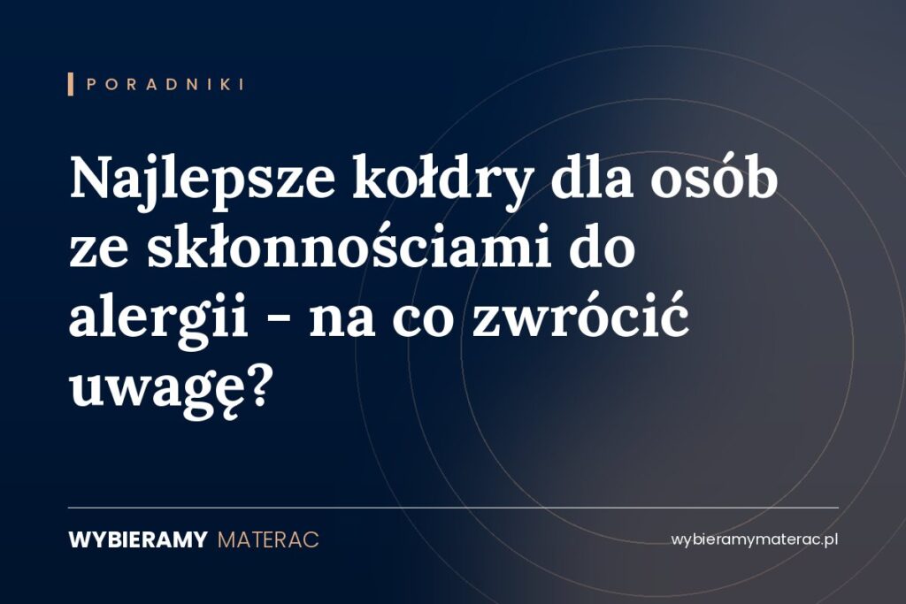 Najlepsze kołdry dla osób ze skłonnościami do alergii – na co zwrócić uwagę?