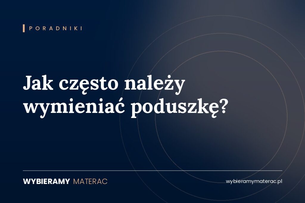 Jak często należy wymieniać poduszkę?