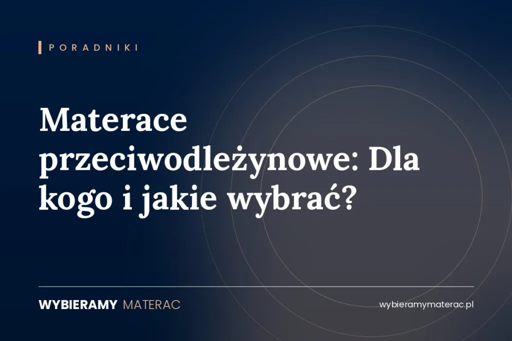 Materace przeciwodleżynowe: Dla kogo i jakie wybrać?