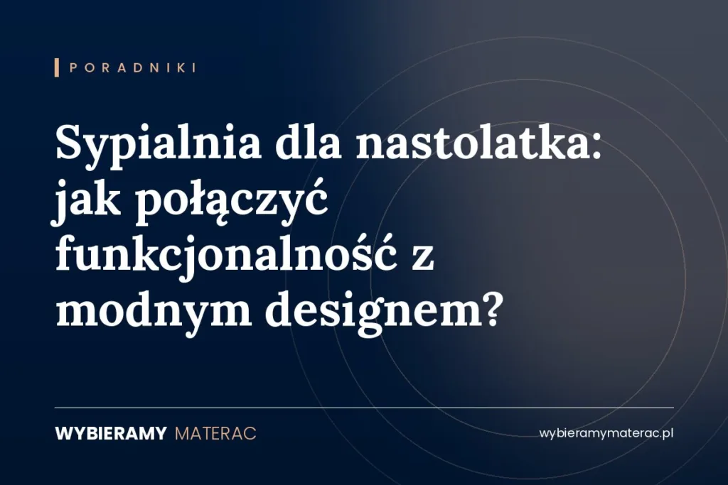 Sypialnia dla nastolatka: jak połączyć funkcjonalność z modnym designem?