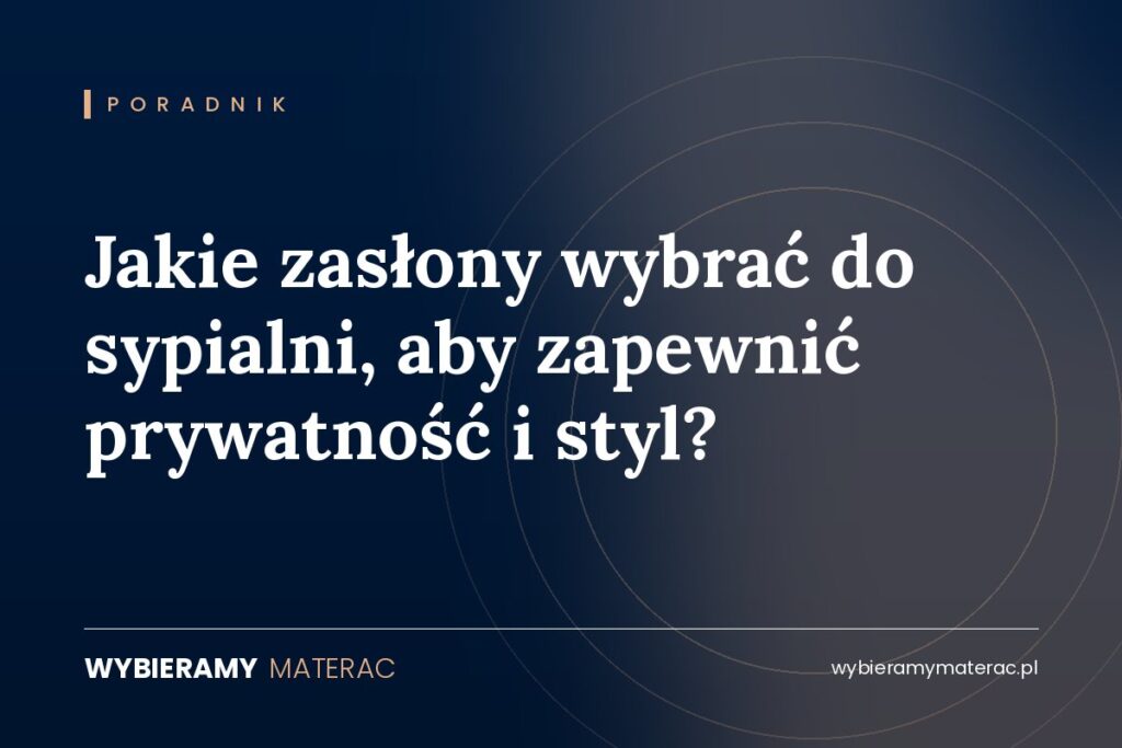 Jakie zasłony wybrać do sypialni, aby zapewnić prywatność i styl?