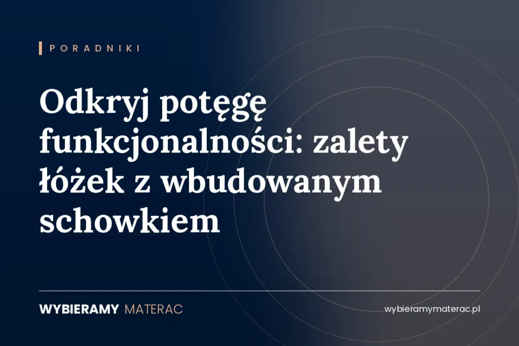 Odkryj potęgę funkcjonalności: zalety łóżek z wbudowanym schowkiem