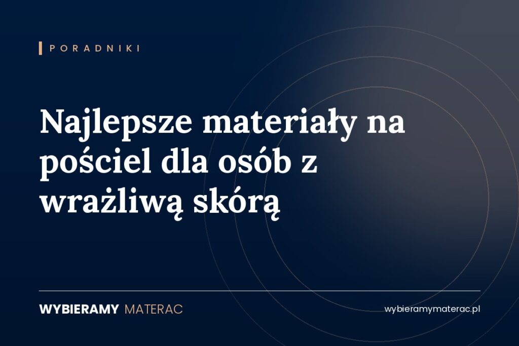 Najlepsze materiały na pościel dla osób z wrażliwą skórą