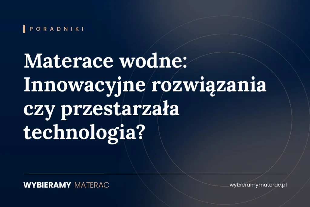 Materace wodne: Innowacyjne rozwiązania czy przestarzała technologia?