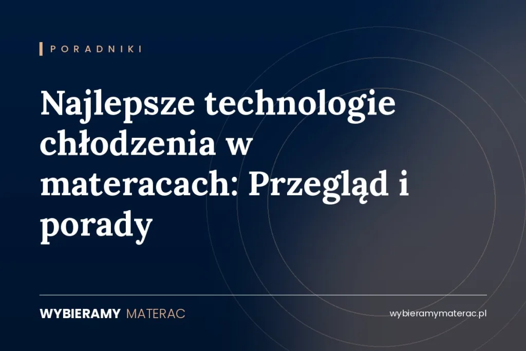 Najlepsze technologie chłodzenia w materacach: Przegląd i porady