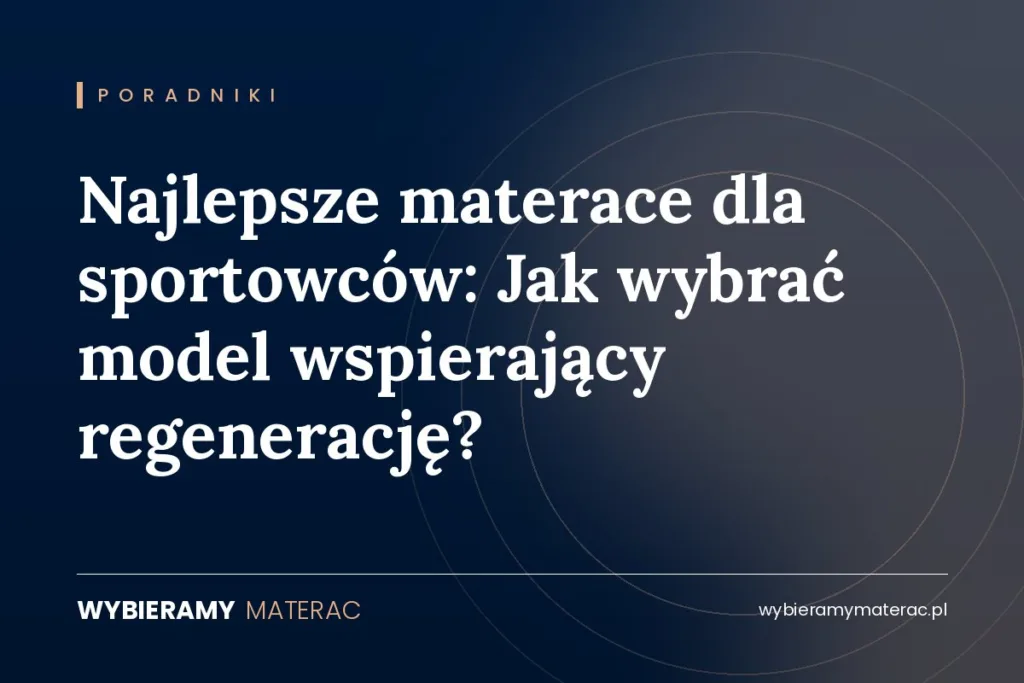 Najlepsze materace dla sportowców: Jak wybrać model wspierający regenerację?