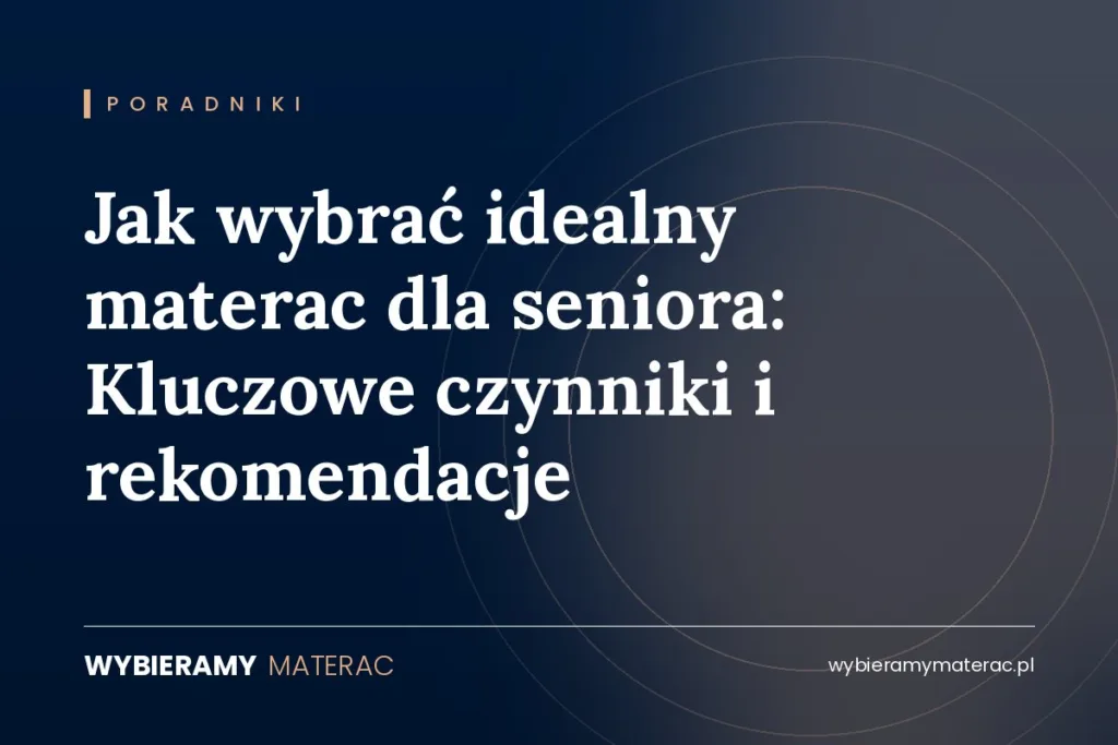 Jak wybrać idealny materac dla seniora: Kluczowe czynniki i rekomendacje