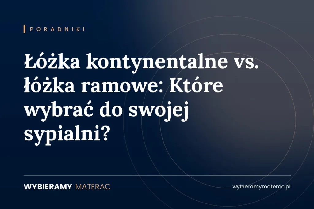 Łóżka kontynentalne vs. łóżka ramowe: Które wybrać do swojej sypialni?