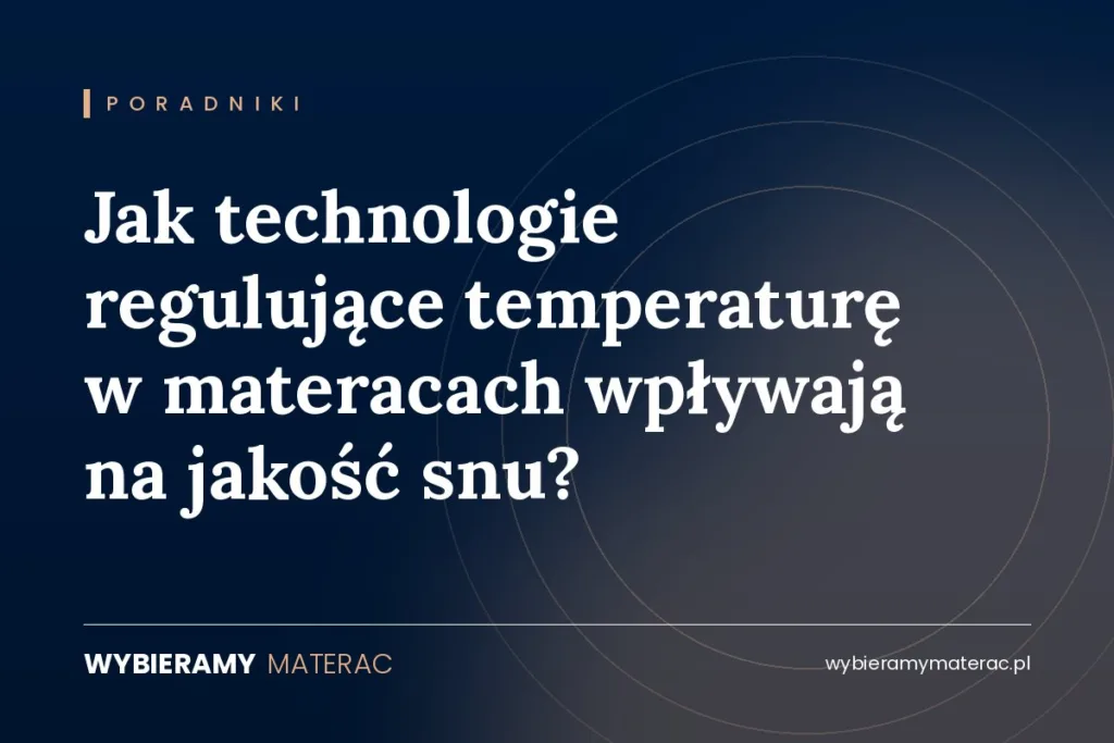 Jak technologie regulujące temperaturę w materacach wpływają na jakość snu?