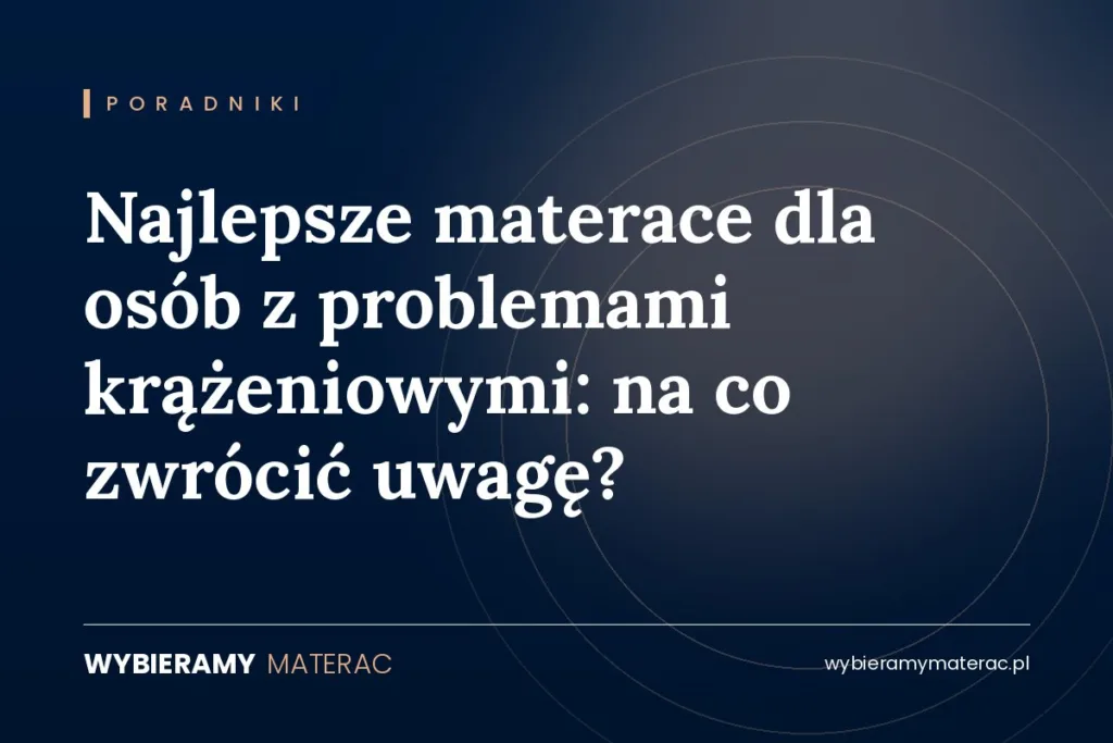 Najlepsze materace dla osób z problemami krążeniowymi: na co zwrócić uwagę?