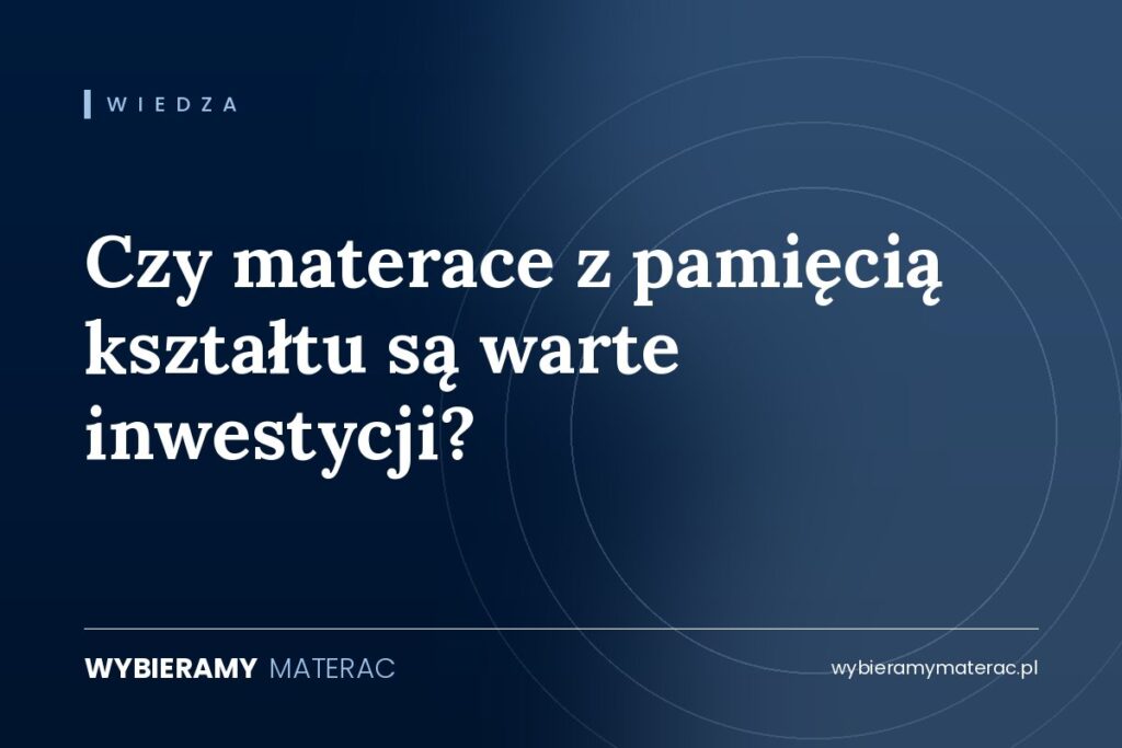 Czy materace z pamięcią kształtu są warte inwestycji?
