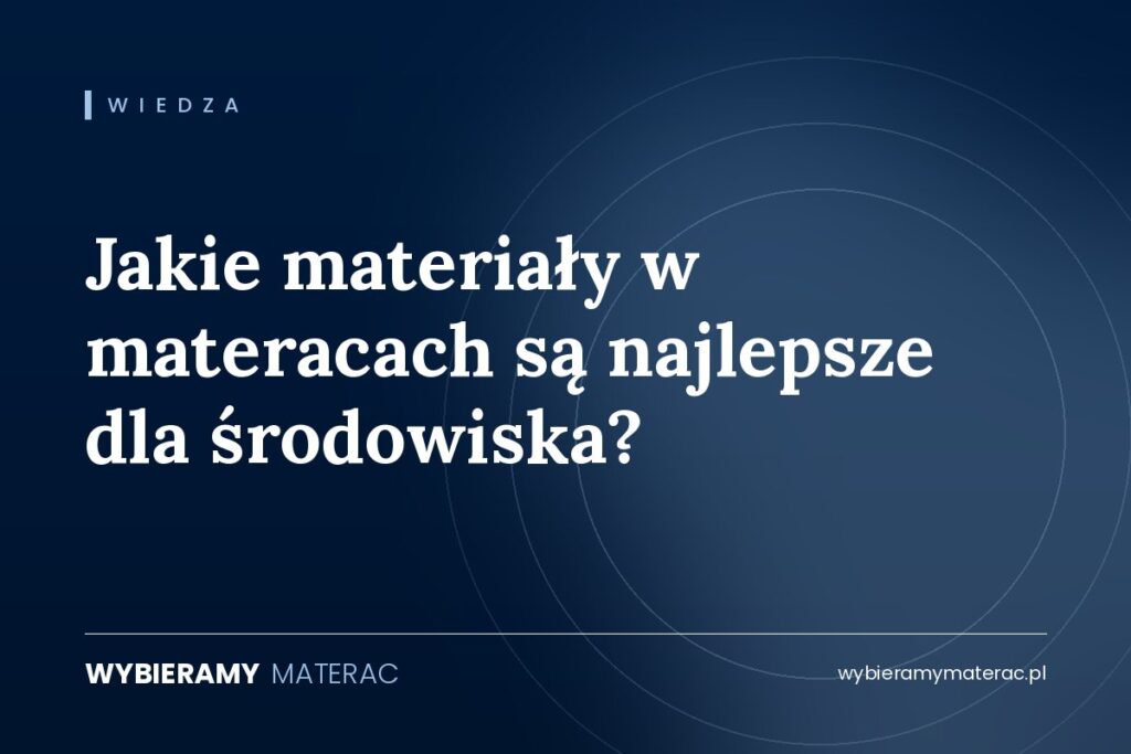 Jakie materiały w materacach są najlepsze dla środowiska?