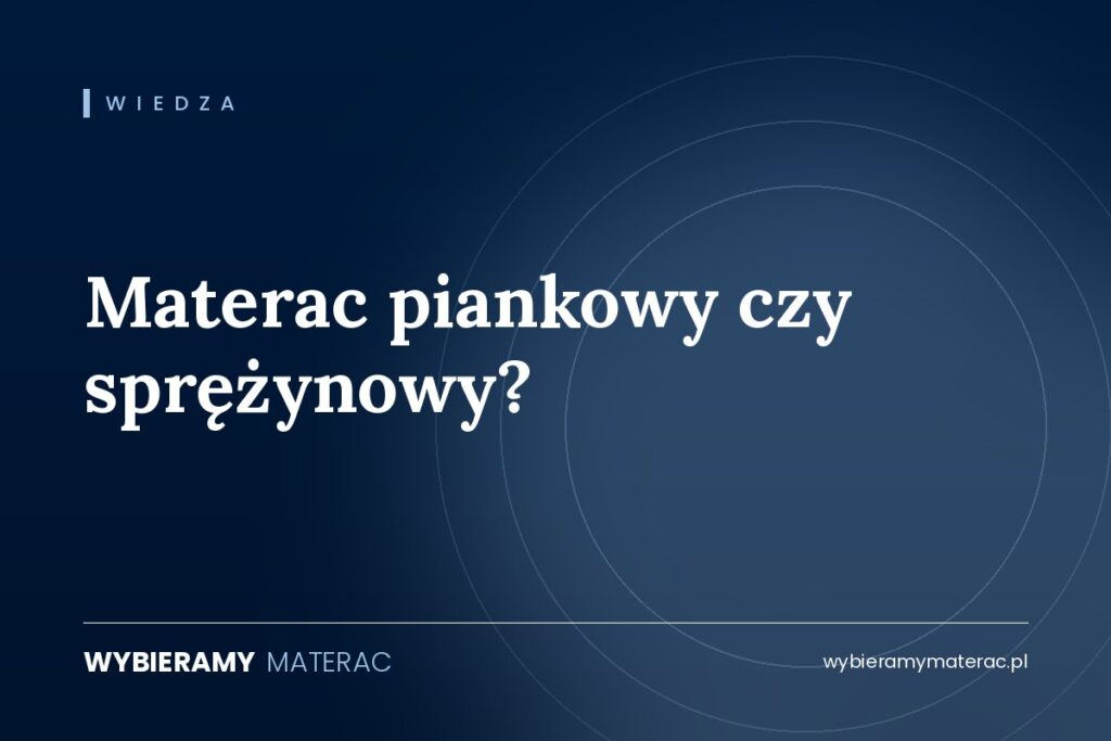 Materac piankowy czy sprężynowy?