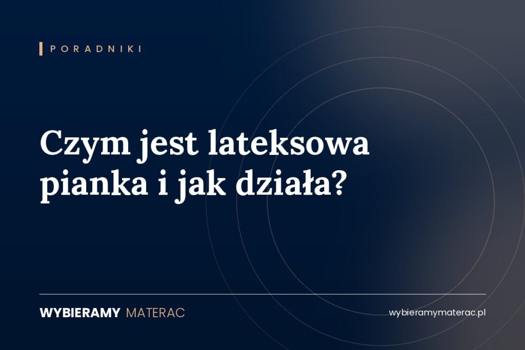 Czym jest lateksowa pianka i jak działa?