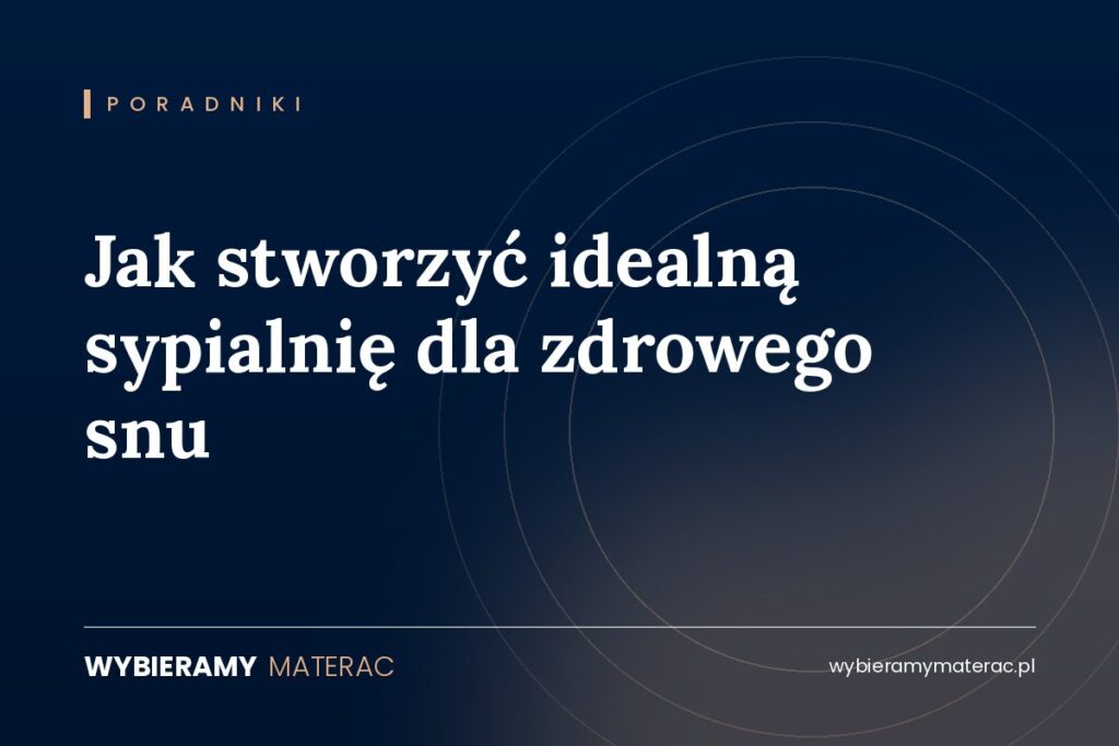 Jak stworzyć idealną sypialnię dla zdrowego snu