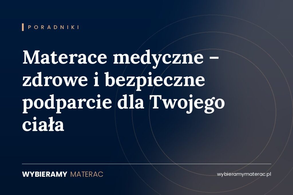 Materace medyczne – zdrowe i bezpieczne podparcie dla Twojego ciała