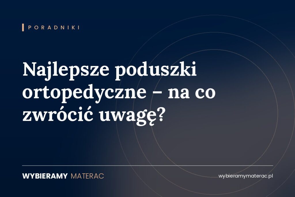 Najlepsze poduszki ortopedyczne – na co zwrócić uwagę?