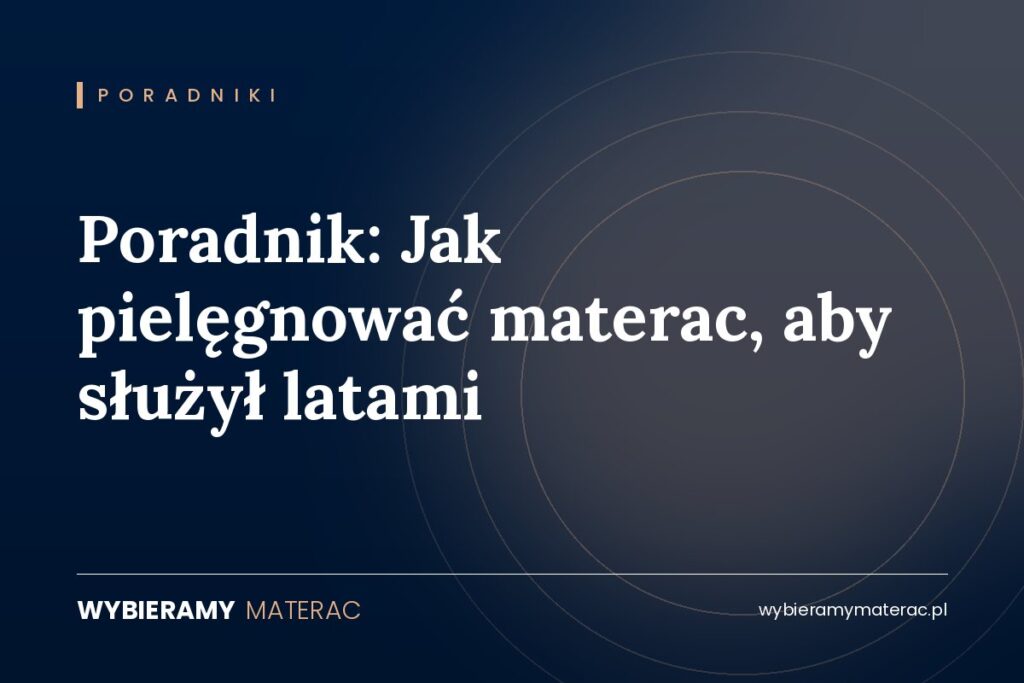 Poradnik: Jak pielęgnować materac, aby służył latami